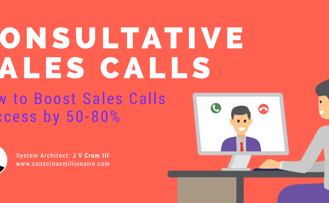 Consultative Sales Calls blog graphic by J V Crum III — how to boost sales calls success by 50-80%